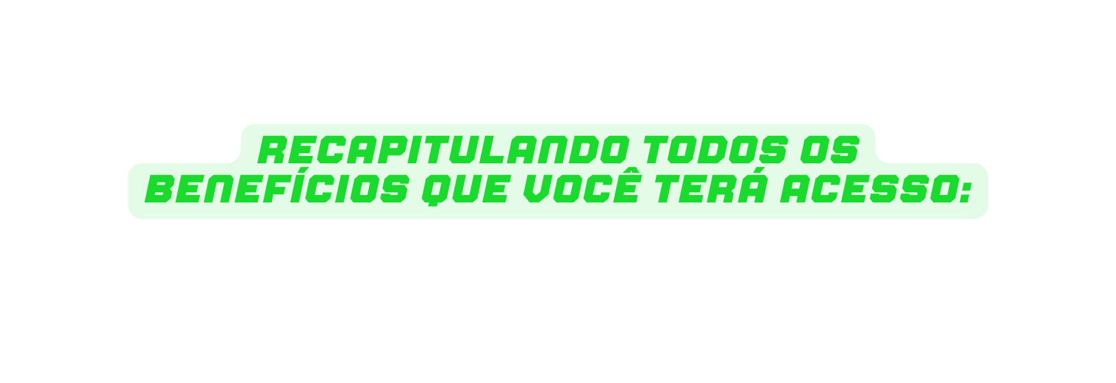 recapitulando todos os benefícios que você terá acesso